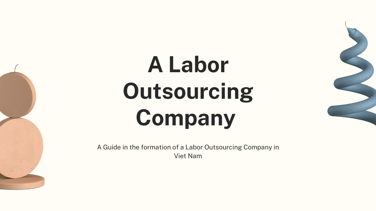 Your Guide To Setting Up A Labor Outsourcing Company In Vietnam