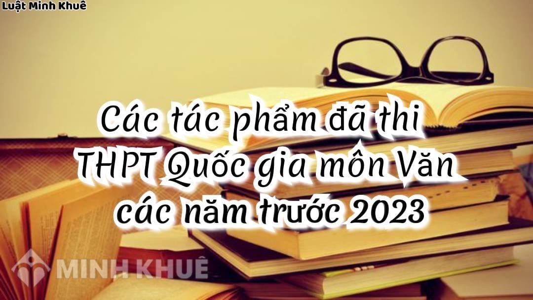 Các tác phẩm đã thi THPT Quốc gia môn Văn các năm trước 2024