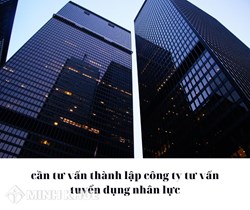 cần tư vấn thành lập công ty tư vấn tuyển dụng nhân lực