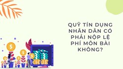 Quỹ tín dụng nhân dân có phải nộp lệ phí môn bài không ?