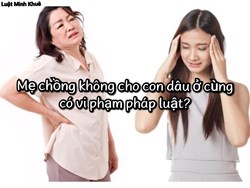 Mẹ chồng không cho con dâu ở cùng có vi phạm pháp luật ?