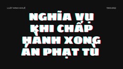 Nghĩa vụ khi chấp hành xong án phạt tù ?