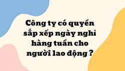 Công ty có quyền sắp xếp ngày nghỉ hàng tuần cho người lao động ?