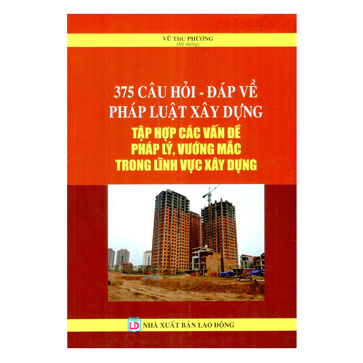 Sách 375 câu hỏi - đáp về pháp luật xây dựng - Tập hợp các vấn đề pháp lý vướng mắc trong lĩnh vực xây dựng