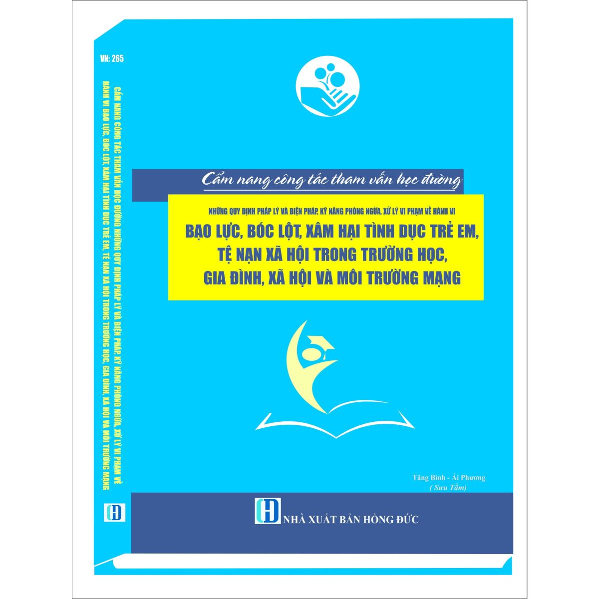 Cẩm nang công tác tham vấn học đường, những quy định pháp lý và biện pháp, kỹ năng phòng ngừa, xử lý vi phạm về hành vi bạo lực, bóc lột, xâm hại tình dục trẻ em, tệ nạn xã hội trong trường học, gia đình, xã hội và môi trường mạng