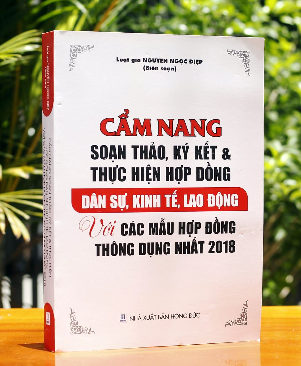 Cẩm nang soạn thảo, ký kết và thực hiện hợp đồng dân sự, kinh tế, lao động với các mẫu hợp đồng thông dụng nhất 2018