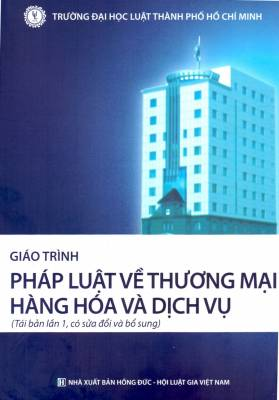 Giáo trình pháp luật về thương mại hàng hóa và dịch vụ (tái bản lần 1, có sửa đổi và bổ sung) - Trường Đại học Luật TP. Hồ Chí Minh