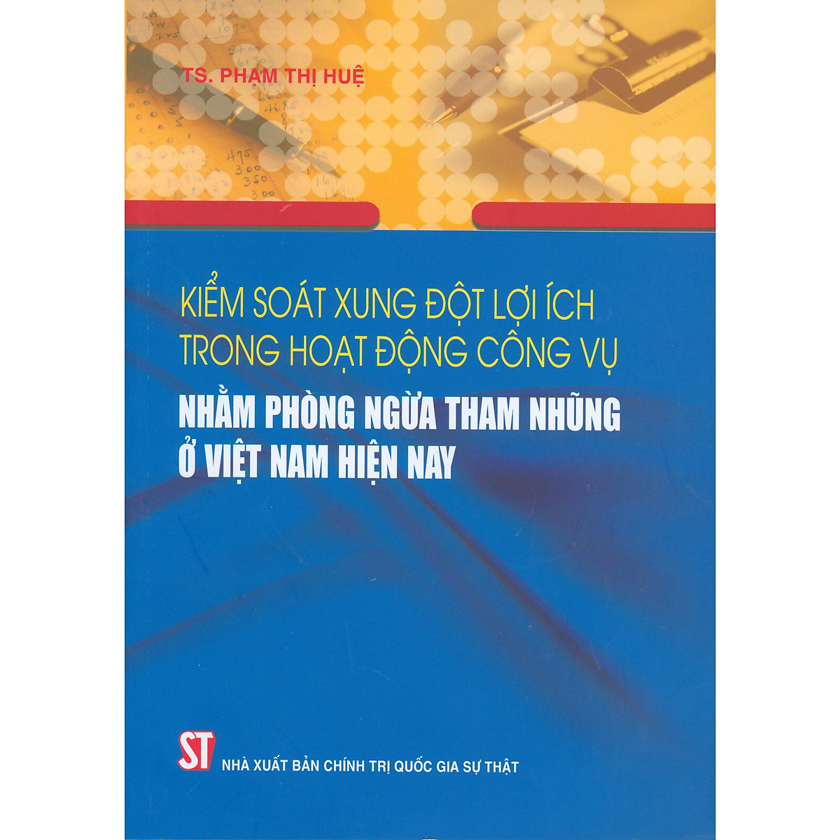 Sách Kiểm soát xung đột lợi ích nhóm trong hoạt động công vụ nhằm phòng ngừa tham nhũng ở Việt nam hiện nay (TS. Phạm Thị Huệ)