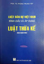 Sách Luật Dân sự Việt Nam bình giải và áp dụng - Luật Thừa kế (PGS.TS. Phùng Trung Tập)