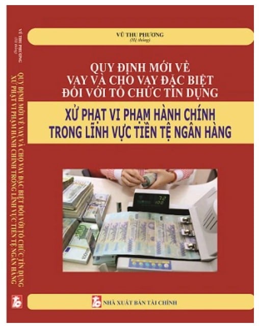 Sách Quy định mới về vay và cho vay đặc biệt đối với tổ chức tín dụng và xử phạt vi phạm hành chính trong lĩnh vực tiền tệ ngân hàng