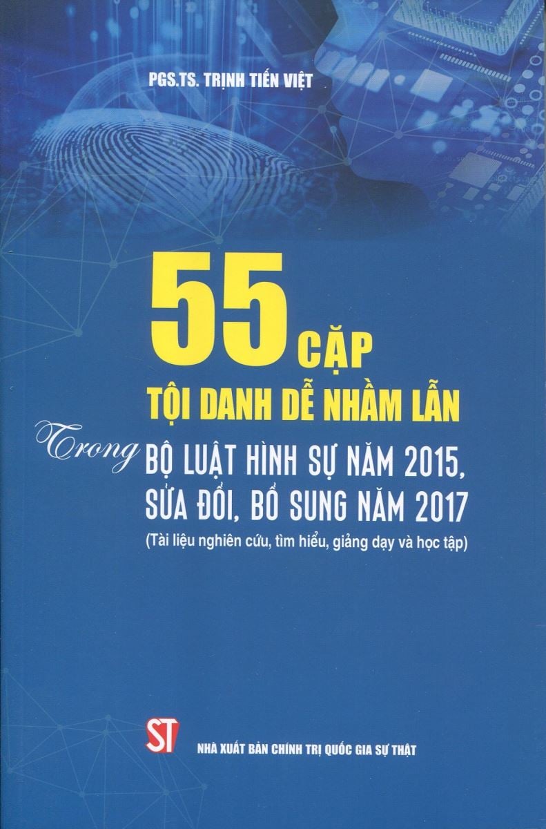 Sách 55 cặp tội danh dễ nhầm lẫn trong Bộ luật hình sự năm 2015, sửa đổi, bổ sung năm 2017-PGS.TS. Trịnh Tiến Việt