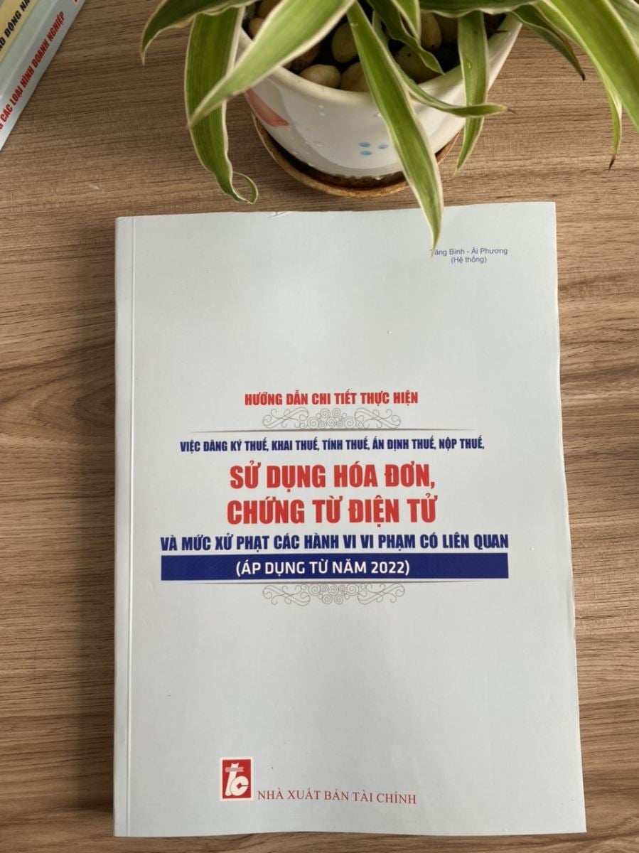 Sách Hướng dẫn chi tiết thực hiện việc đăng ký thuế, khai thuế, tính thuế, ấn định thuế, nộp thuế, sử dụng hóa đơn, chứng từ điện tử và mức xử phạt các hành vi vi phạm có liên quan