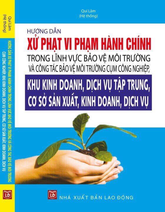 Sách Hướng dẫn xử phạt vi phạm hành chính trong lĩnh vực bảo vệ môi trường và công tác bảo vệ môi trường cụm công nghiệp, khu kinh doanh, dịch vụ tập trung, cơ sở sản xuất, kinh doanh, dịch vụ