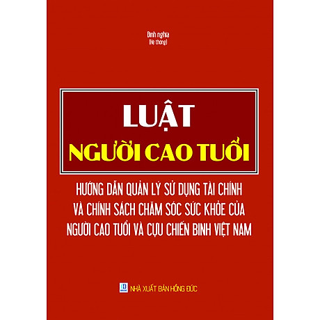 Sách Luật người cao tuổi - Hướng dẫn quản lý sử dụng tài chính và chính sách chăm sóc sức khỏe của người cao tuổi và cựu chiến binh Việt Nam