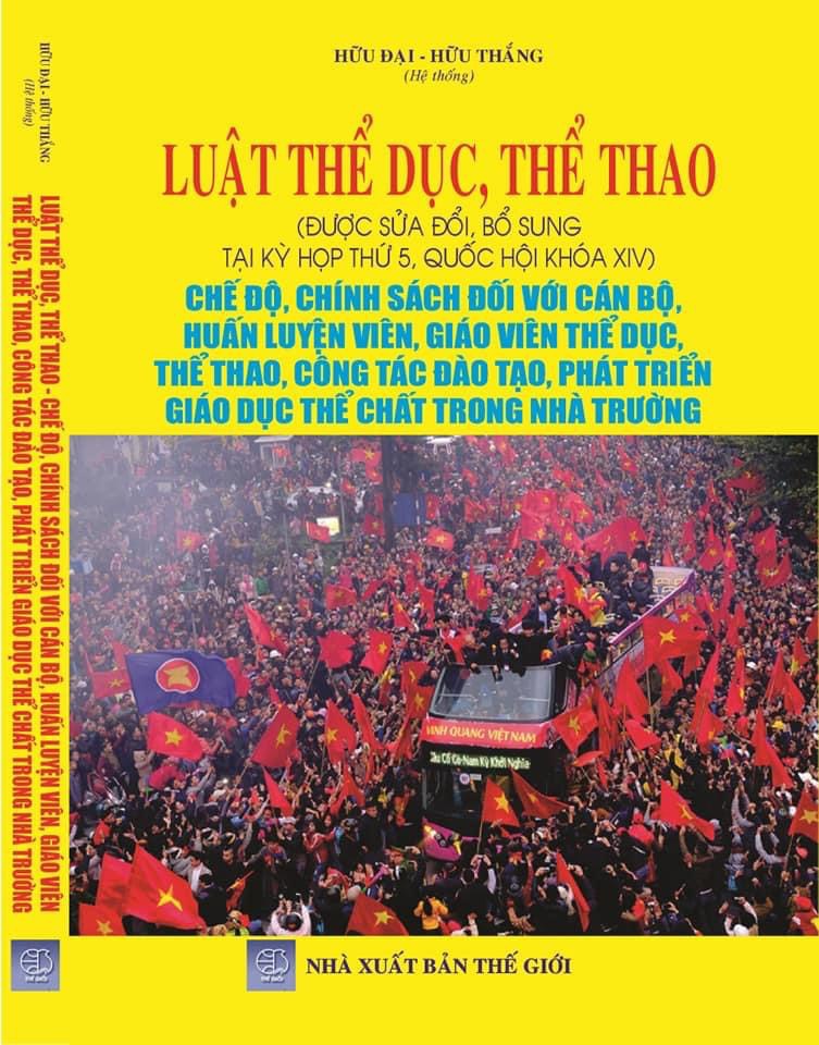 Sách Luật thể dục, thể thao – Chế độ, cính sách đối với cán bộ, huấn luyện viên, giáo viên thể dục, thể thao, công tác đào tạo, phát triển giáo dục thể chất trong nhà trường Tác giả: Hữu Đại – Hữu Thắng (hệ thống)