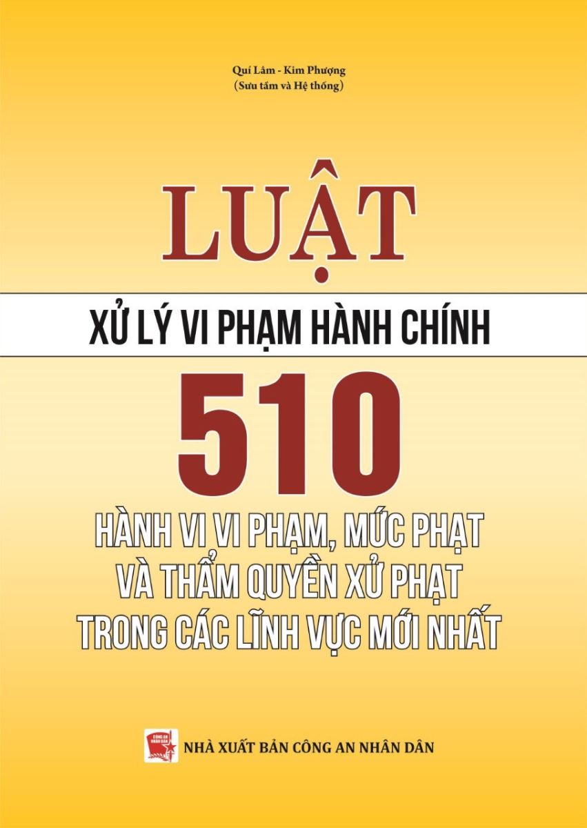 Sách 510 hành vi vi phạm mức phạt và thẩm quyền xử phạt trong các lĩnh vực mới nhất