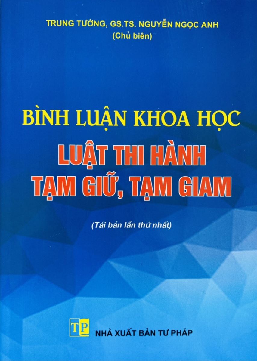 Bình luận khoa học Luật Thi hành tạm giữ, tạm giam” do Trung tướng, GS.TS. Nguyễn Ngọc Anh chủ biên