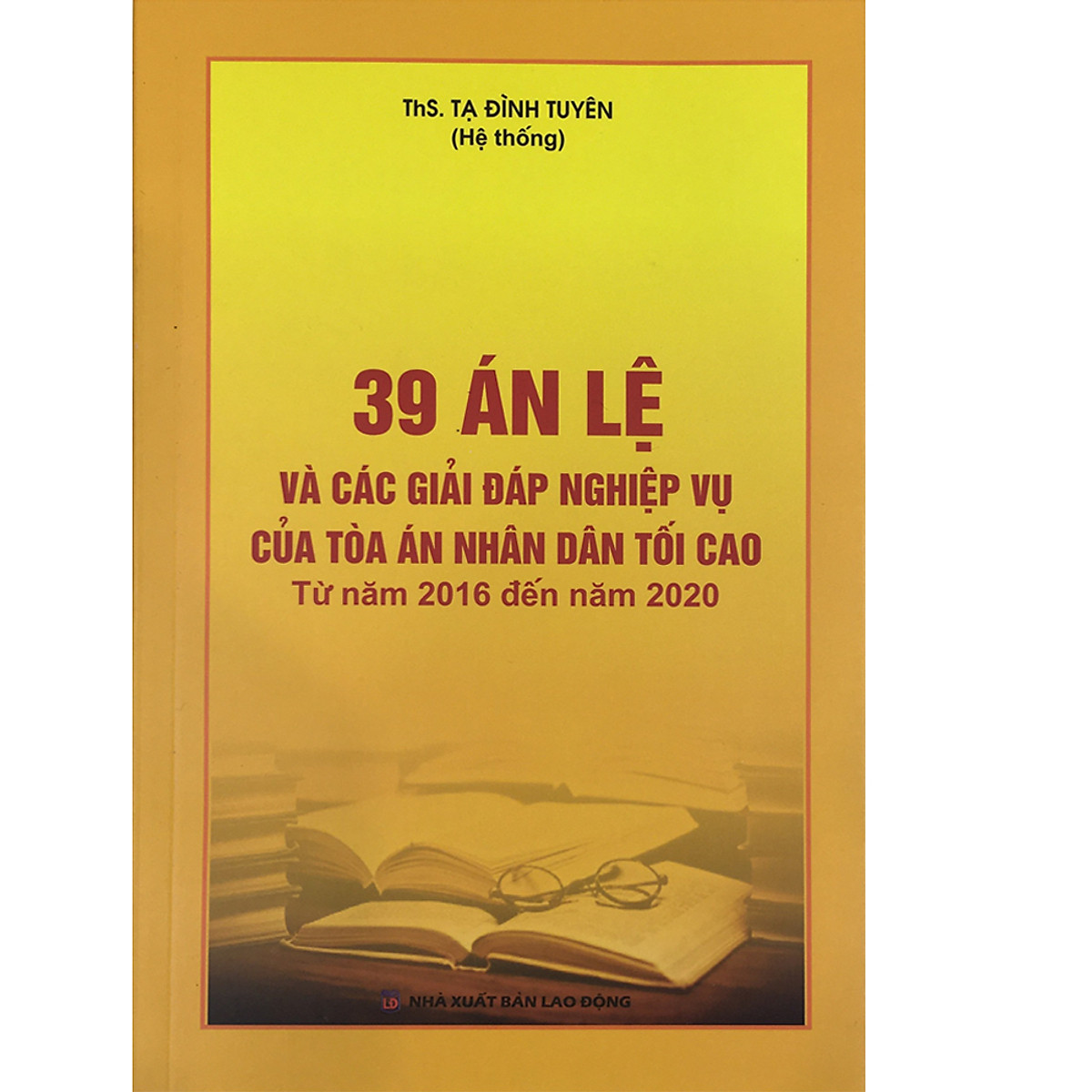 Sách 39 án lệ và giải đáp nghiệp vụ của tòa án nhân dân tối cao từ năm 2016-2020 (ThS. Tạ Đình Tuyên)