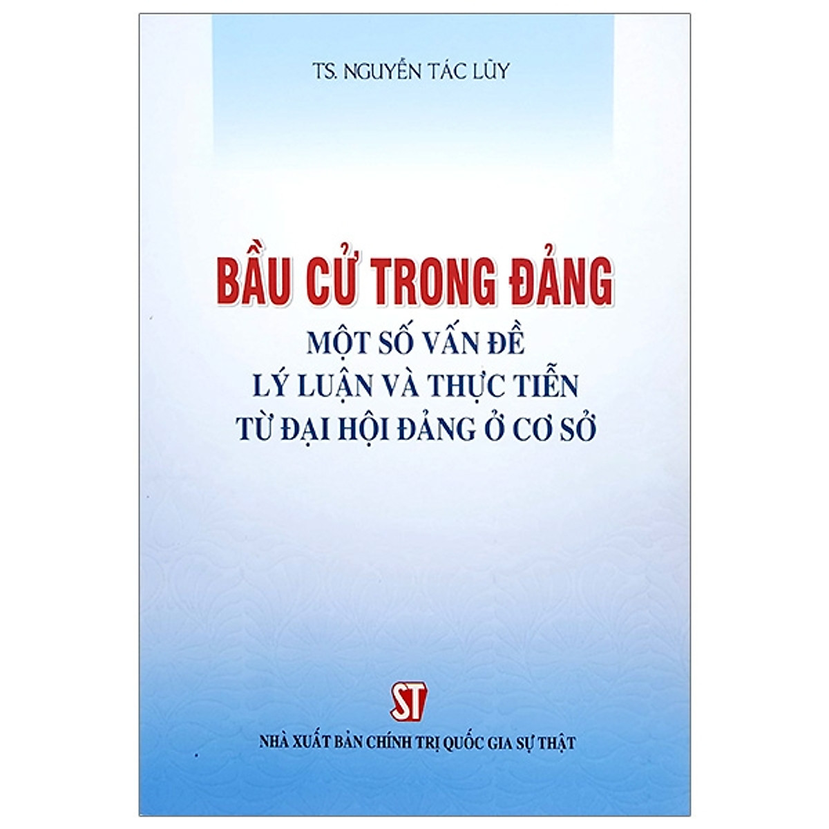Sách Bầu cử trong Đảng - Một số vấn đề lý luận và thực tiễn từ đại hội đảng ở cơ sở