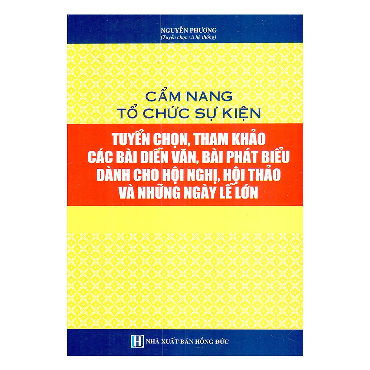 Sách Cẩm nang tổ chức sự kiện -Tuyển chọn tham khảo các bài diễn văn, bài phát biểu dành cho hội nghị, hội thảo và những ngày lễ lớn