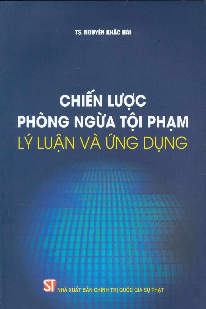 Sách Chiến lược phòng ngừa tội phạm - lý luận và ứng dụng (TS. Nguyễn Khắc Hải)
