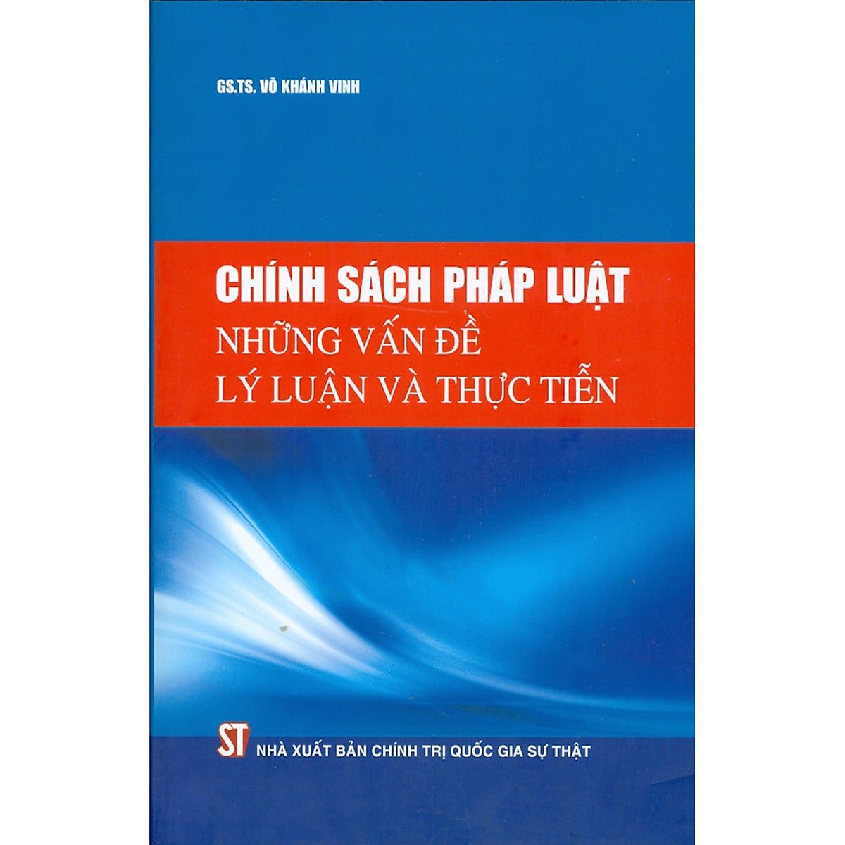 Sách Chính sách pháp luật - Những vấn đề lý luận và thực tiễn của GS.TS. Võ Khánh Vinh
