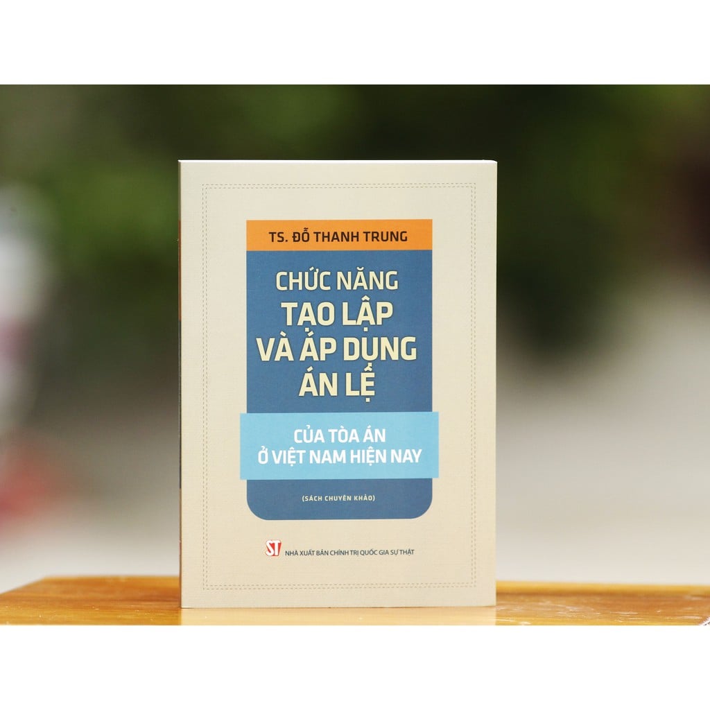 Sách Chức năng tạo lập và áp dụng án lệ của tòa án ở Việt Nam hiện nay (TS. Đỗ Thanh Trung)