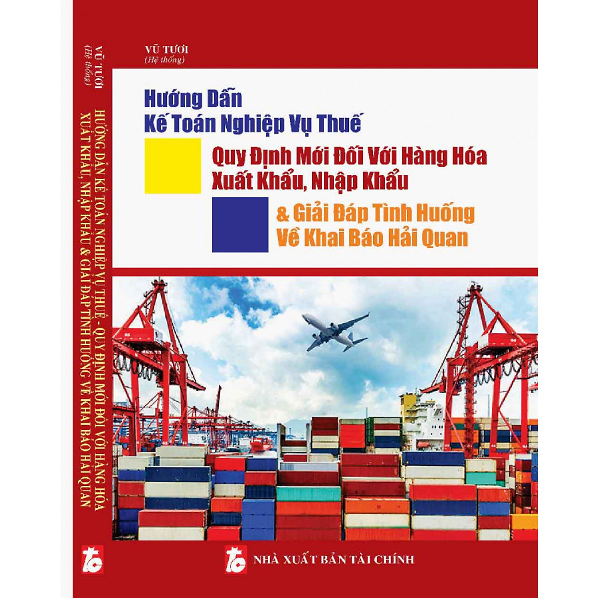 Sách Hướng dẫn kế toán nghiệp vụ thuế - Quy định mới đối với hàng hóa xuất khẩu, nhập khẩu và giải đáp tình huống về khai báo hải quan