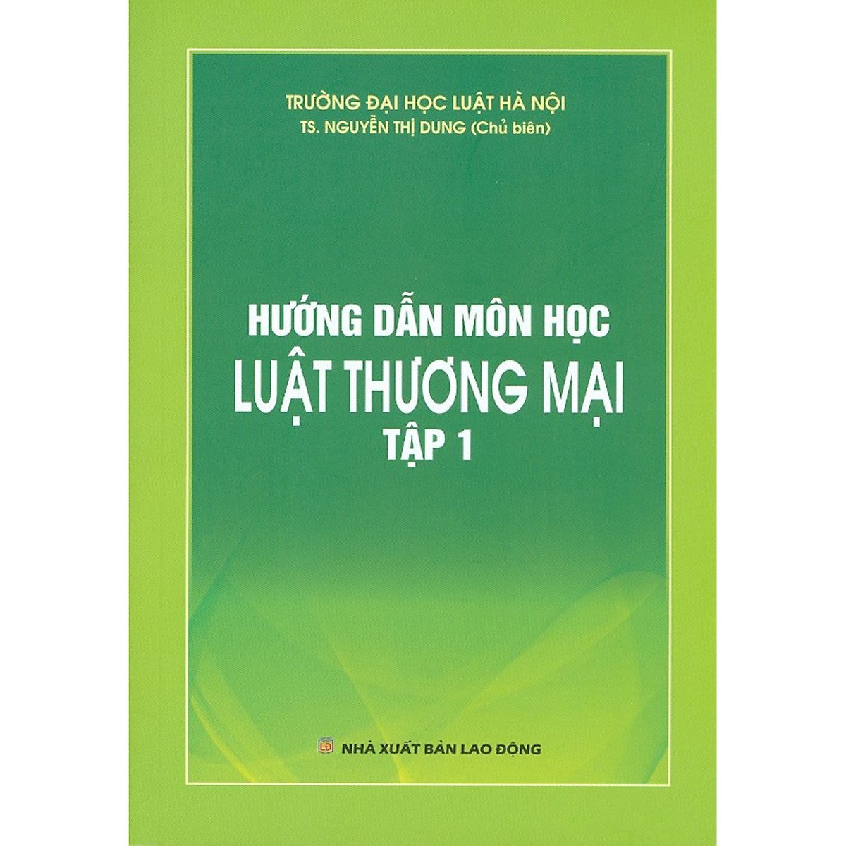 Cuốn sách "Hướng dẫn môn học luật thương mại tập 1" do TS. Nguyễn Thị Dung làm chủ biên.