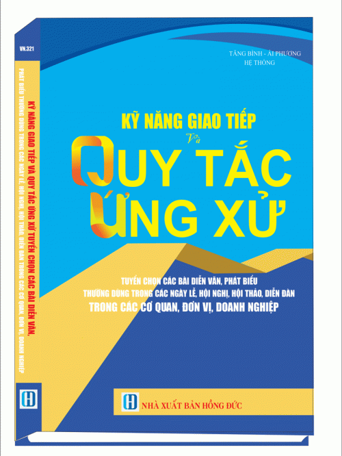 Sách Kỹ năng giao tiếp và quy tắc ứng xử, tuyển chọn các bài diễn văn, phát biểu thường dùng trong các ngày lễ , hội nghị, hội thảo, diễn đàn trong các cơ quan, đơn vị, doanh nghiệp