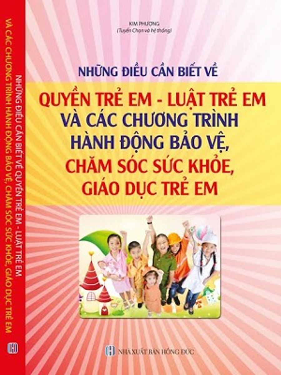 Sách Những điều cần biết về quyền trẻ em - luật trẻ em và các chương trình hành động bảo vệ, chăm sóc sức khỏe, giáo dục trẻ em