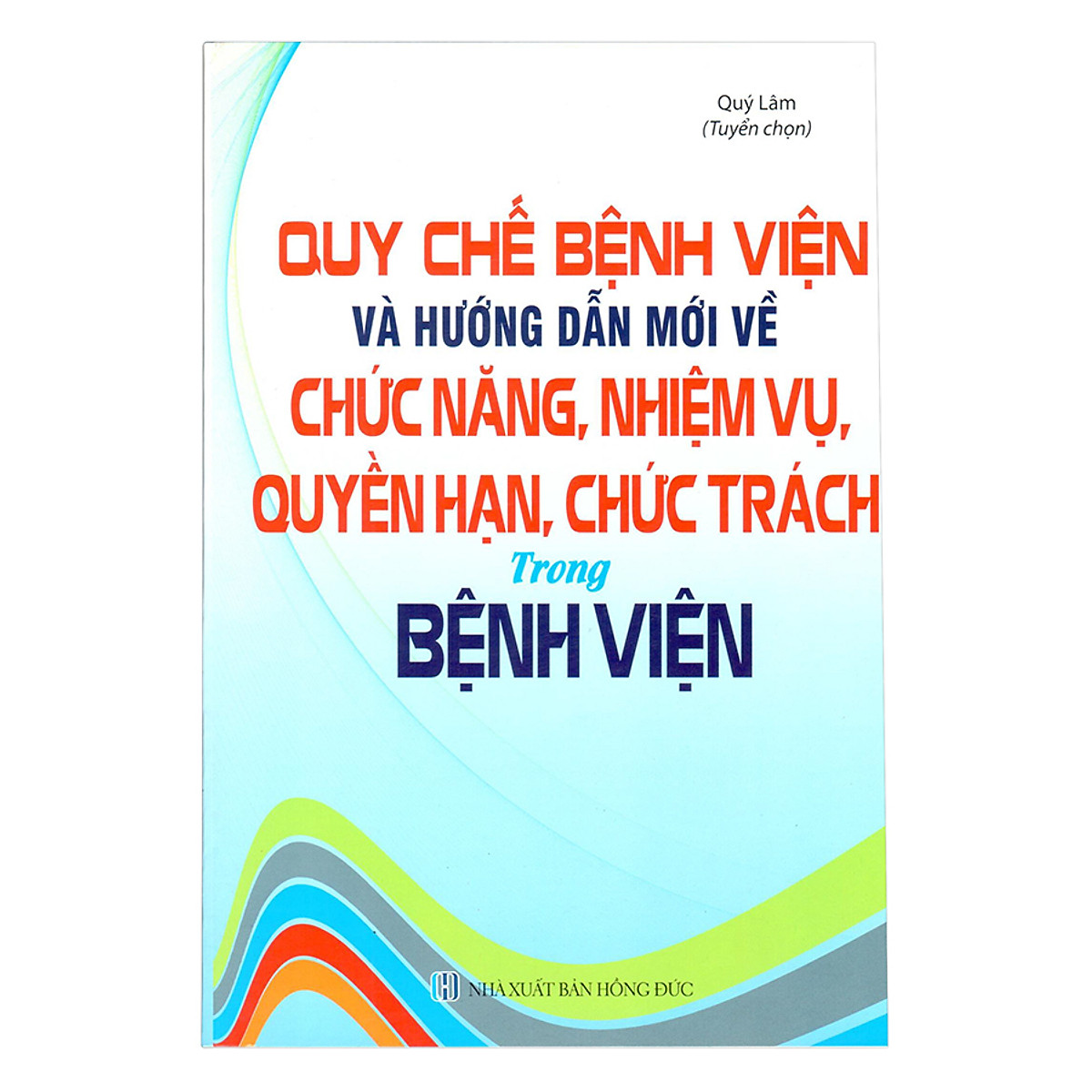 Sách Quy chế bệnh viện và hướng dẫn mới về chức năng,nhiệm vụ, quyền hạn, chức trách trong bệnh viện