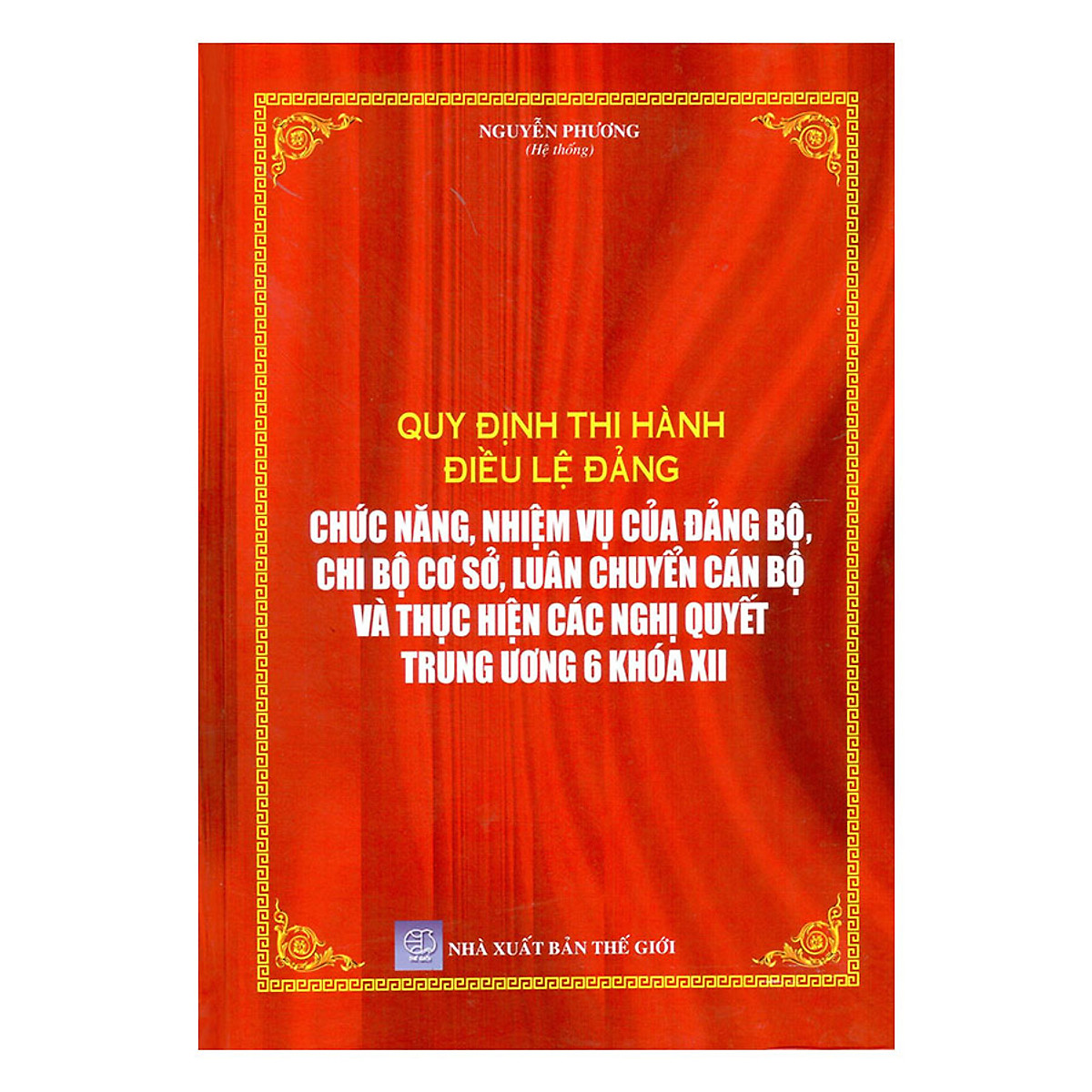 Sách Quy định thi hành điều lệ đảng - chức năng nhiệm vụ của Đảng bộ - Chi bộ cơ sở - luân chuyển cán bộ và thực hiện các nghị quyết trung ương 6 khóa XII