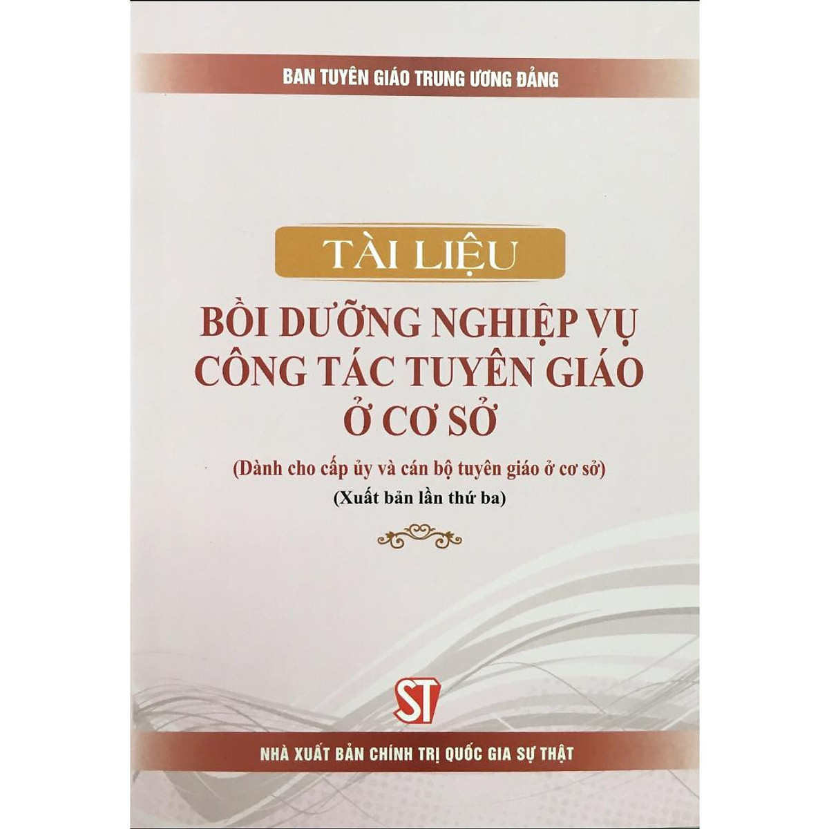 Sách Tài liệu bồi dưỡng nghiệp vụ công tác tuyên giáo ở cơ sở (Dành cho cấp ủy và cán bộ tuyên giáo ở cơ sở)