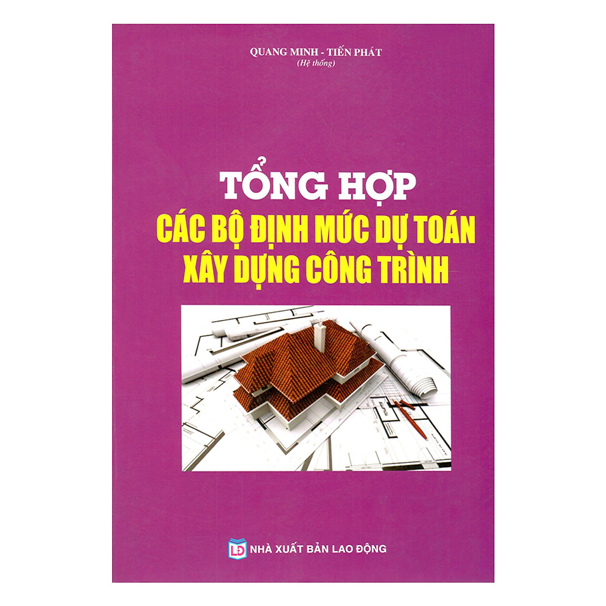 Sách Tổng hợp các bộ định mức dự toán xây dựng công trình (Quang Minh - Tiến Phát)