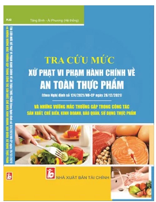 Sách Tra cứu mức xử phạt vi phạm hành chính về an toàn thực phẩm và những vướng mắc thường gặp trong công tác sản xuất, chế biến, kinh doanh, bảo quản, sử dụng thực phẩm