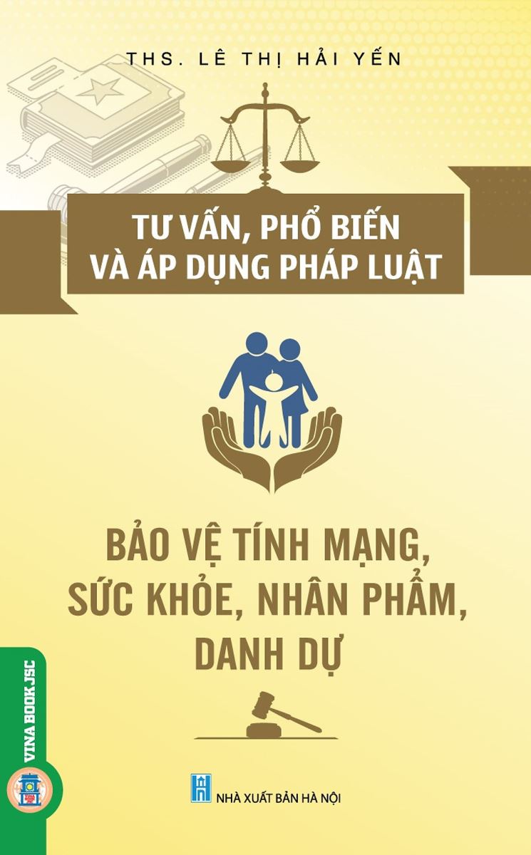 Sách  Tư Vấn, Phổ Biến Và Áp Dụng Pháp Luật Bảo Vệ Tính Mạng, Sức Khỏe, Nhân Phẩm, Danh Dự