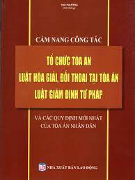 Cẩm nang công tác tổ chức tòa án - Luật Hòa giải, đối thoại tại tòa án - Luật giám định tư pháp và các quy định mới nhất của Tòa án nhân dân