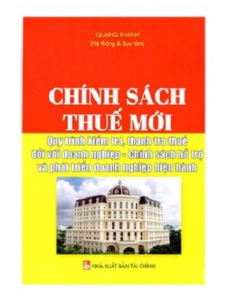 Sách Chính sách thuế mới - quy trình thanh tra kiểm tra thuế đối với doanh nghiệp - chính sách hỗ trợ và phát triển doanh nghiệp hiện hành