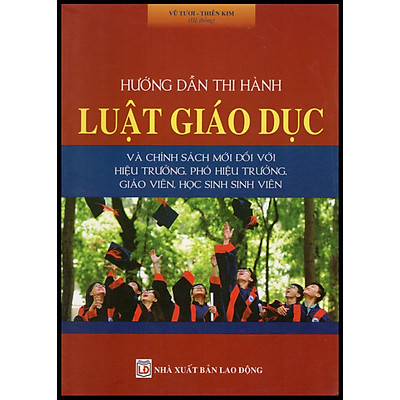Sách Hướng dẫn thi hành Luật Giáo Dục và chính sách mới đối với hiệu trưởng, phó hiệu trưởng, giáo viên, học sinh, sinh viên