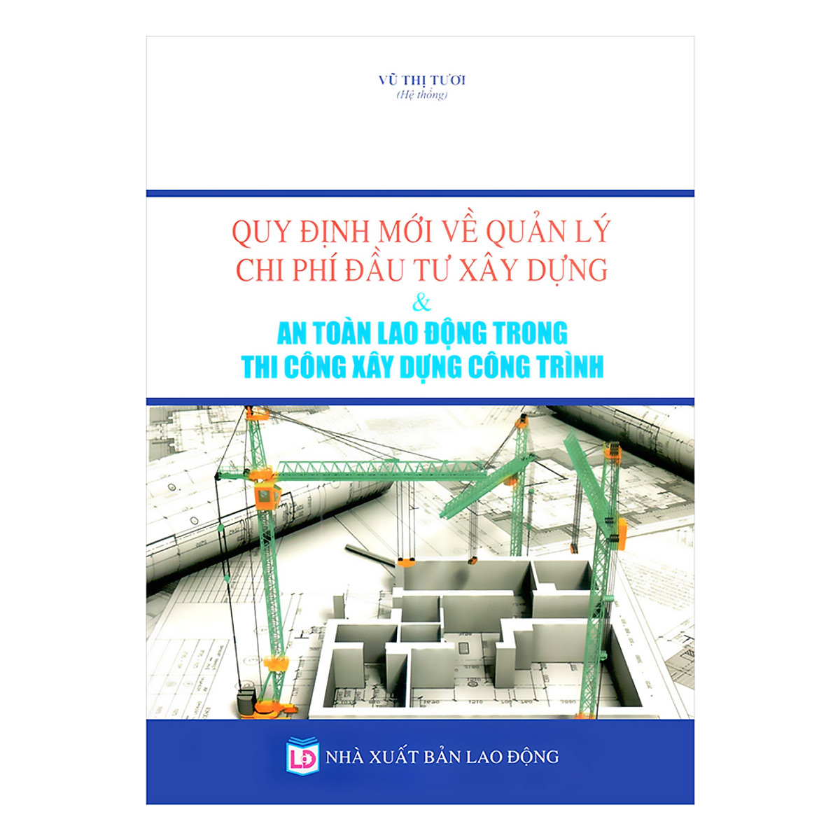 Sách Quy định mới về quản lý chi phí đầu tư xây dựng và an toàn lao động trong thi công xây dựng công trình