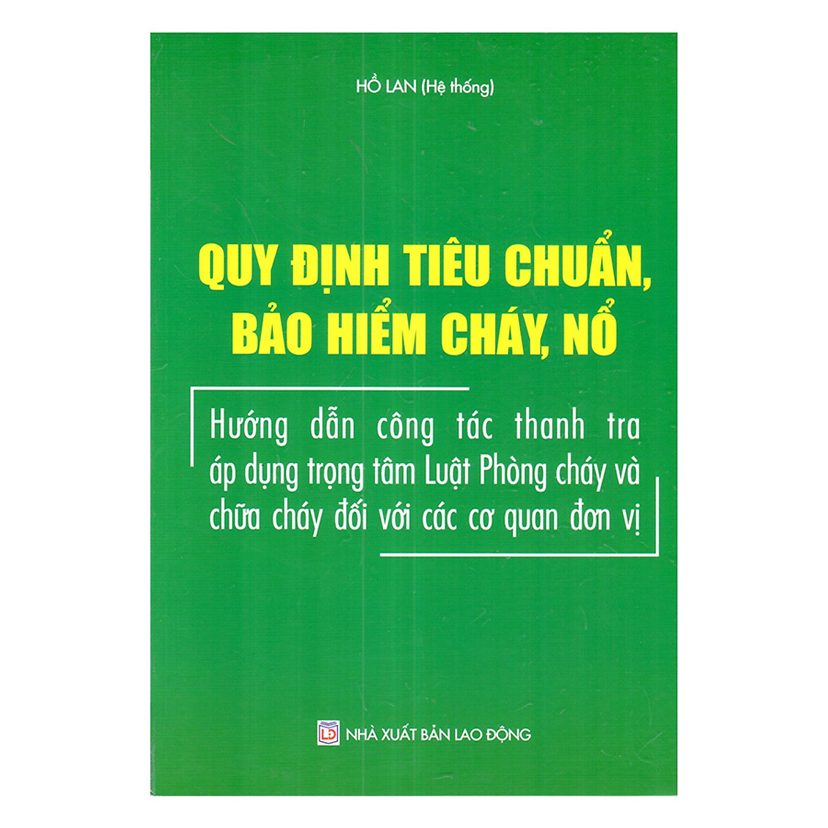 Sách Quy định tiêu chuẩn, bảo hiểm cháy, nổ - Hướng dẫn công tác thanh tra áp dụng trọng tâm Luật phòng cháy và chữa cháy cho các cơ quan đơn vị