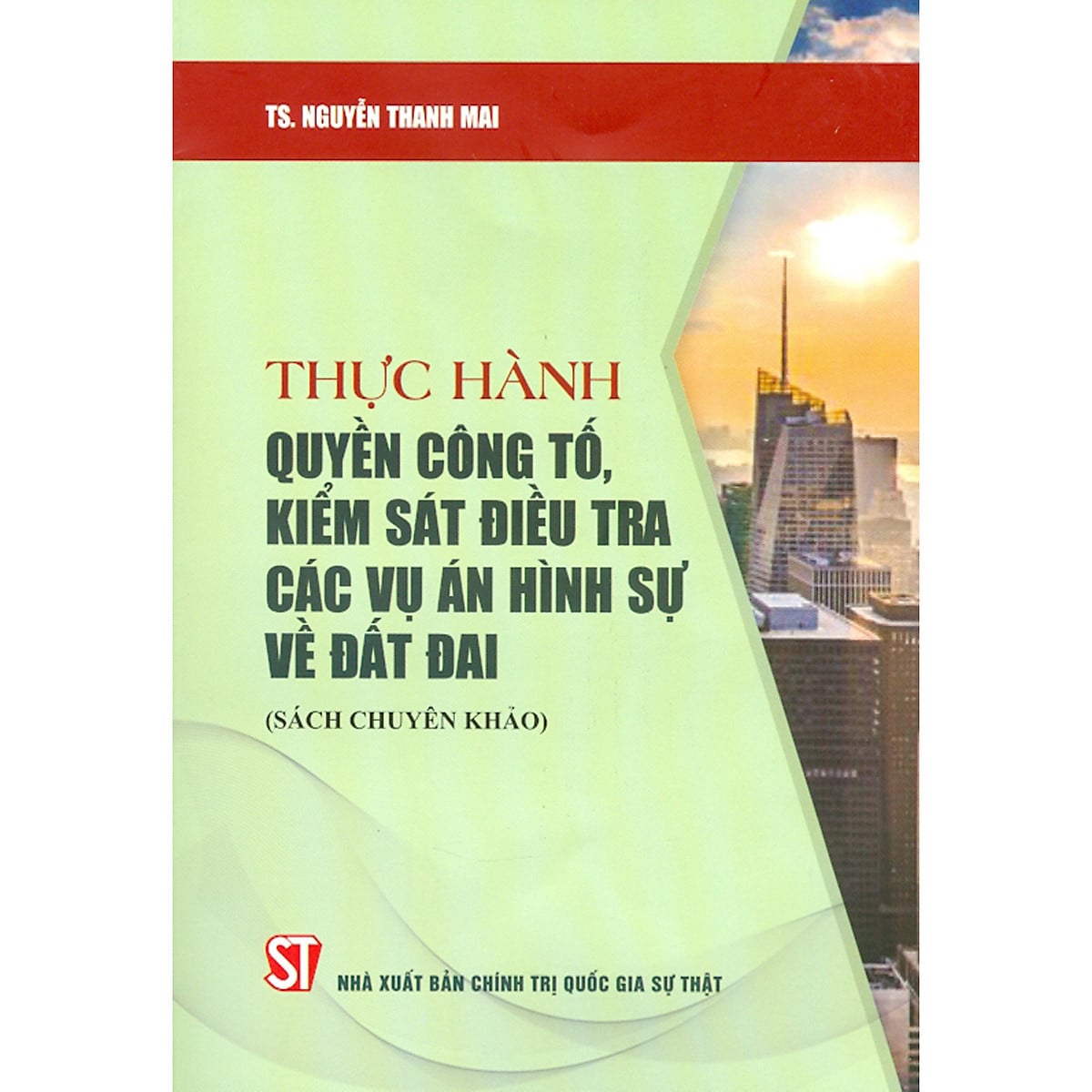 Sách Thực hành quyền công tố, kiểm sát điều tra các vụ án hình sự về đất đai (TS. Nguyễn Thanh Mai)