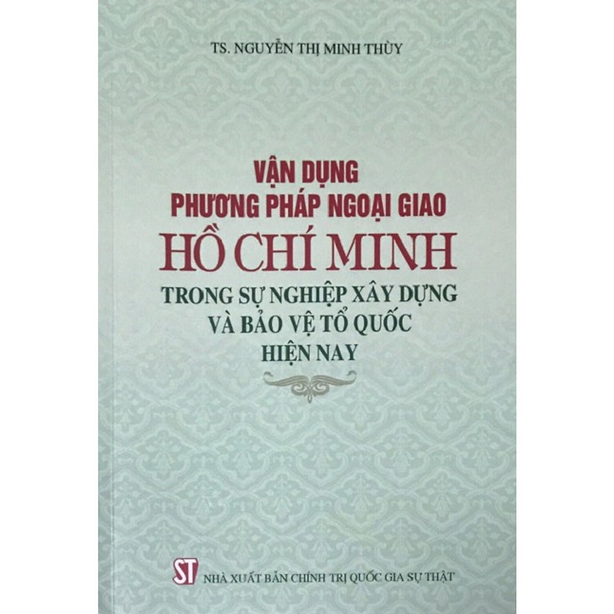 Sách Vận dụng phương pháp ngoại giao Hồ Chí Minh trong sự nghiệp xây dựng và bảo vệ Tổ quốc hiện nay