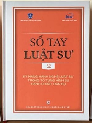 Sổ tay Luật sư Tập 2: Kỹ năng hành nghề luật sư trong tố tụng hình sự, hành chính, dân sự