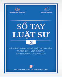 Sổ tay Luật sư Tập 3 – Kỹ năng hành nghề luật sư tư vấn trong lĩnh vực đầu tư, kinh doanh, thương mại