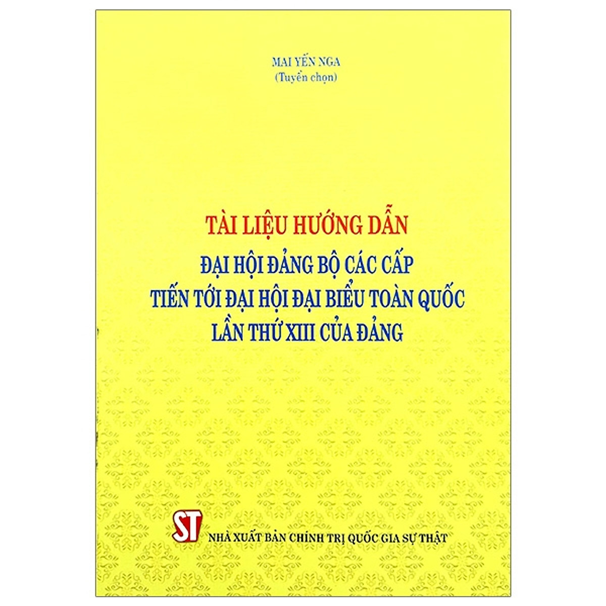 Sách Tài liệu hướng dẫn đại hội đảng bộ các cấp tiến tới Đại hội đại biểu toàn quốc lần thứ XIII của Đảng