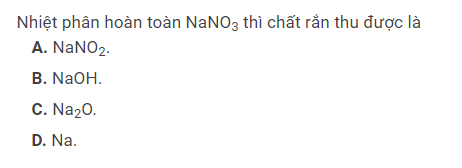 Nhiệt phân NaNO3 hoàn toàn thì chất rắn thu được là?