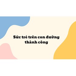 Sức trẻ trên con đường thành công