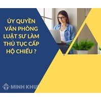 Ủy quyền văn phòng luật sư làm thủ tục cấp hộ chiếu được không?